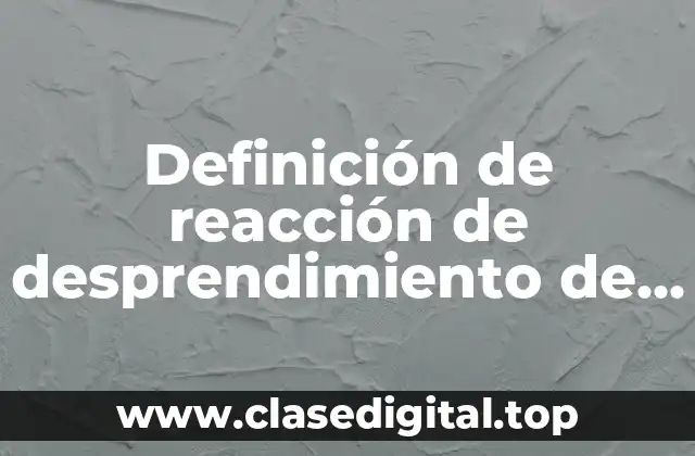 Definición técnica de reacción de desprendimiento de calor