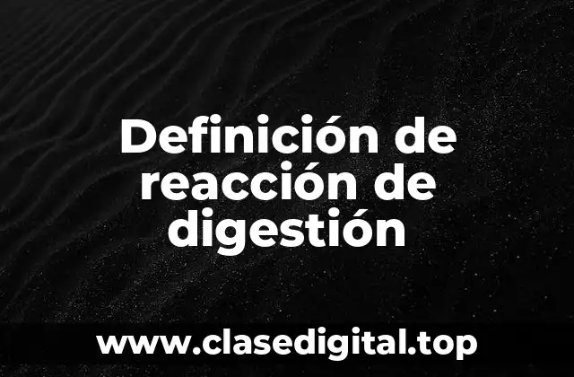 Definición de reacción de digestión