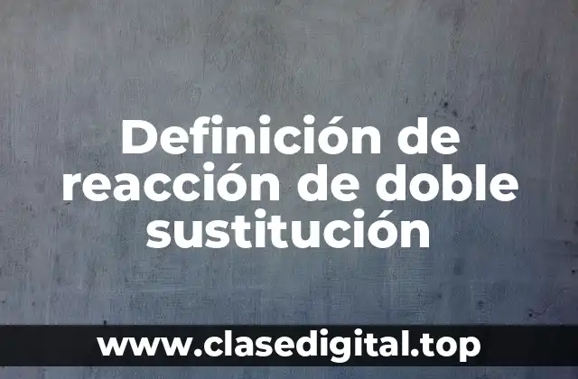 Ejemplos de reacción de doble sustitución
