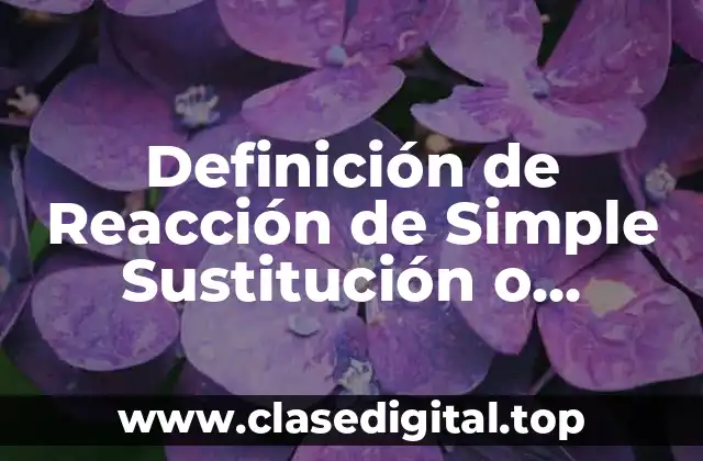Definición de Reacción de Simple Sustitución o Desplazamiento