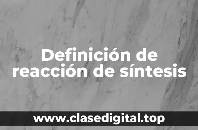 Definición de reacción de síntesis