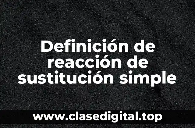 Definición de reacción de sustitución simple
