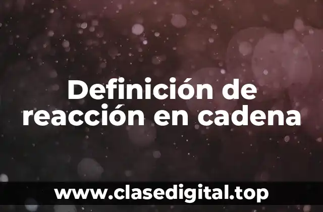 Definición técnica de reacción en cadena
