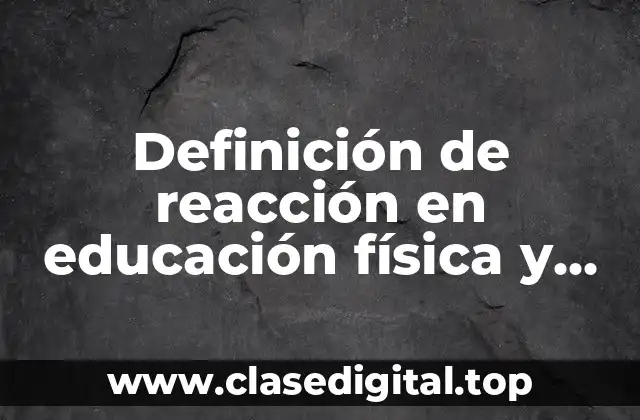 Definición de reacción en educación física y cómo se desarrolla