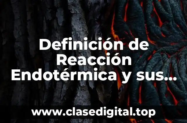 Definición de Reacción Endotérmica y sus Características
