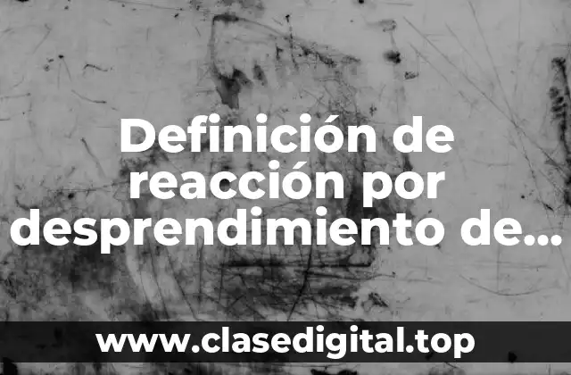 Definición de reacción por desprendimiento de gas