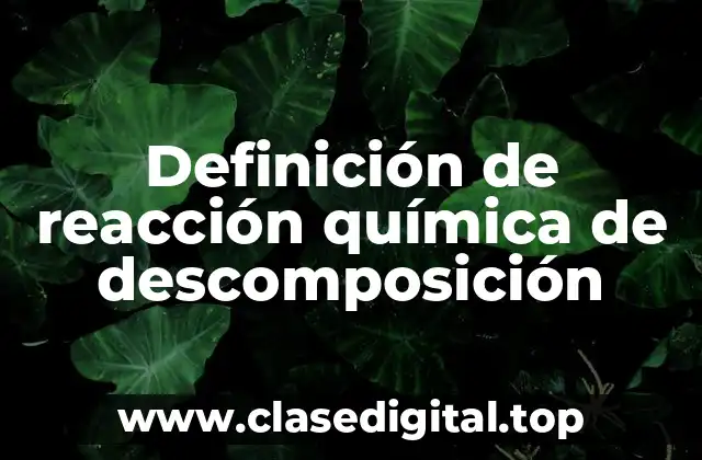 Definición de reacción química de descomposición