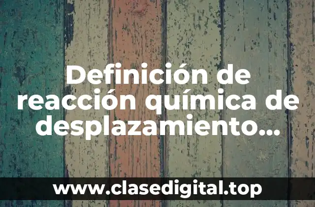 Definición de reacción química de desplazamiento doble