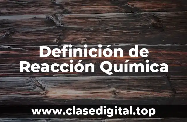 Definición Técnica de Reacción Química