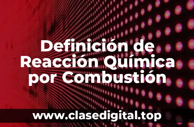 Definición de Reacción Química por Combustión