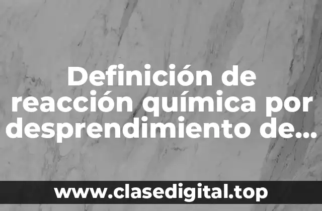 Definición de reacción química por desprendimiento de gas