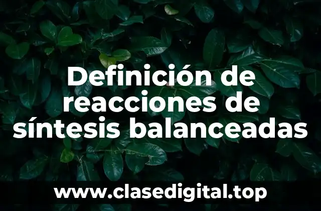 Definición de reacciones de síntesis balanceadas