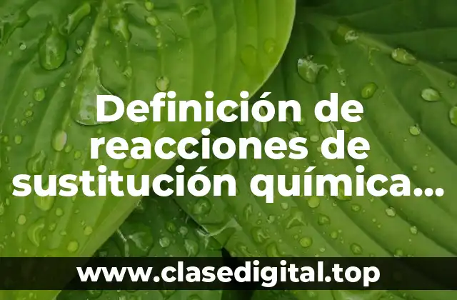 Definición de reacciones de sustitución química orgánica