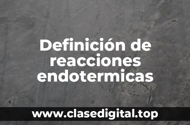Ejemplos de reacciones endotermicas