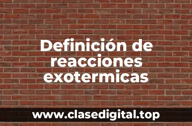 Definición de reacciones exotermicas