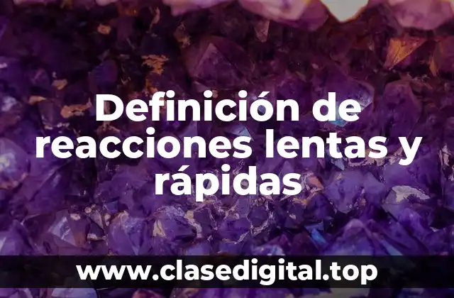 Definición de reacciones lentas y rápidas