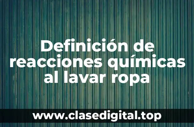 Definición de reacciones químicas al lavar ropa