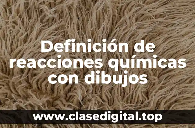 Definición de reacciones químicas con dibujos