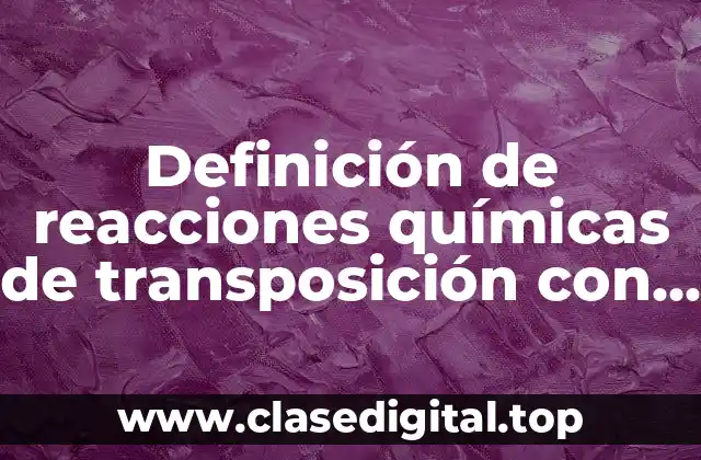 Definición de reacciones químicas de transposición con su ecuación química