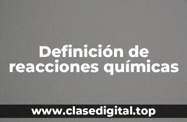 Definición técnica de reacciones químicas