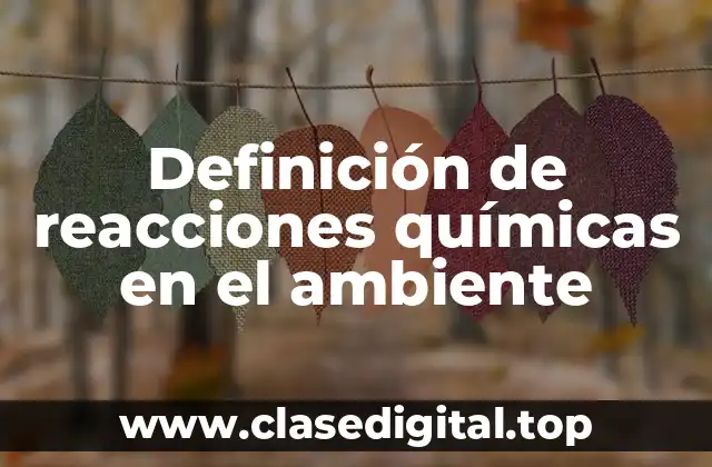 Definición de reacciones químicas en el ambiente