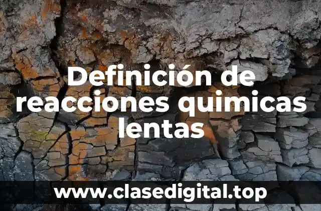 Definición de reacciones quimicas lentas