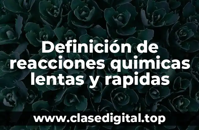 Definición de reacciones quimicas lentas y rapidas