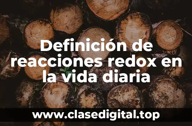 Definición de reacciones redox en la vida diaria