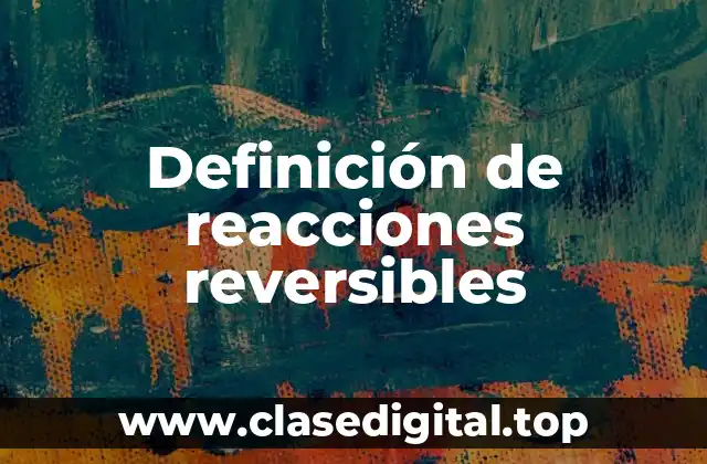 Definición de reacciones reversibles
