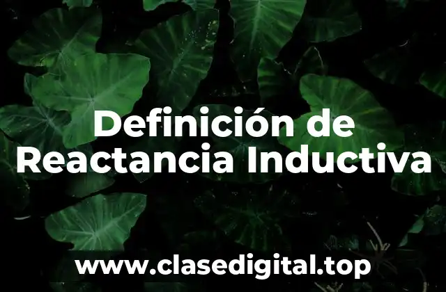 Definición Técnica de Reactancia Inductiva