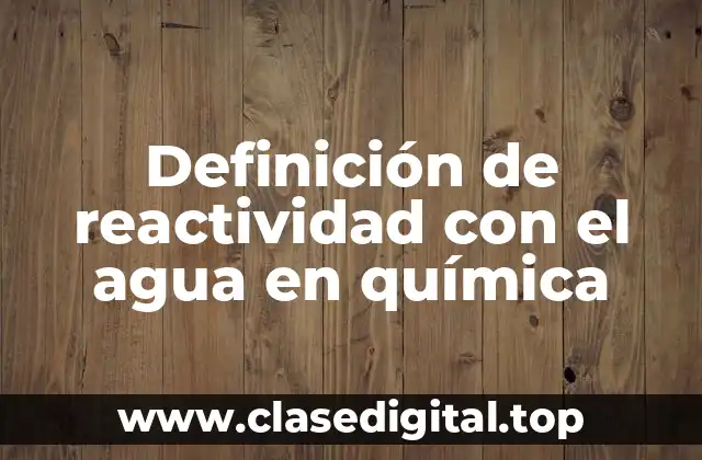 Definición de reactividad con el agua en química
