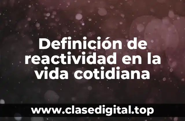 Definición de reactividad en la vida cotidiana