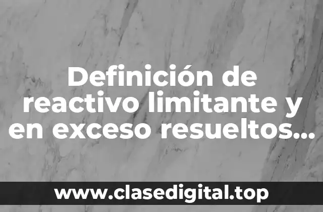 Definición de reactivo limitante y en exceso resueltos con moles