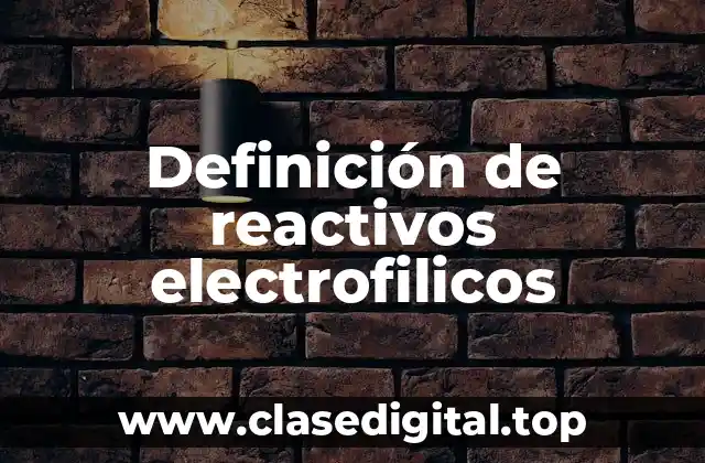 Definición de reactivos electrofilicos