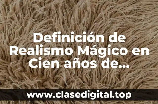 Definición de Realismo Mágico en Cien años de Soledad
