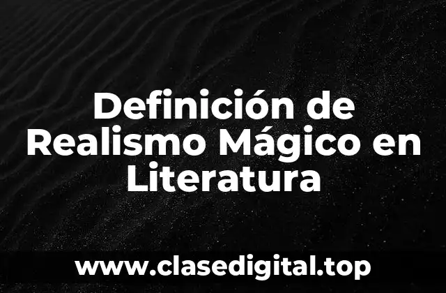 Definición de Realismo Mágico en Literatura
