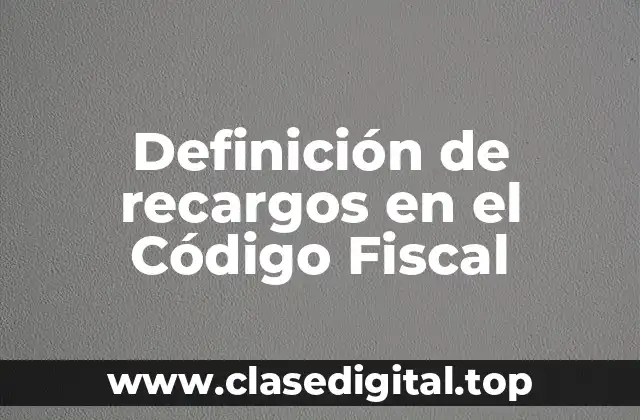 Definición de recargos en el Código Fiscal