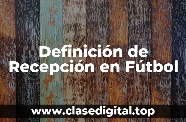 Definición técnica de recepción en fútbol