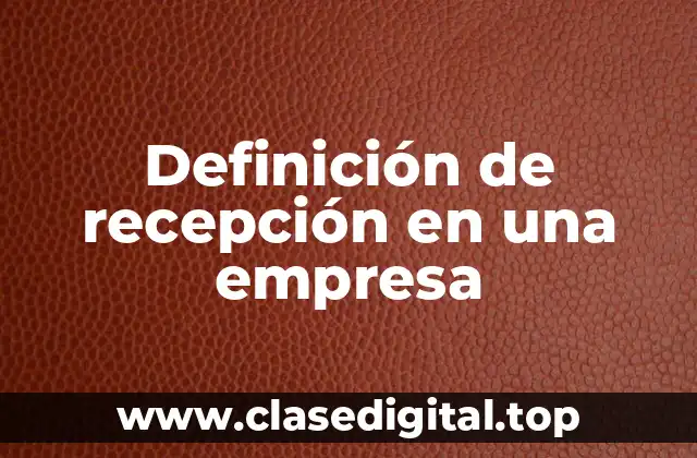 Definición de recepción en una empresa