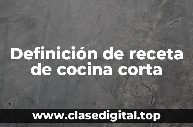 Definición de receta de cocina corta