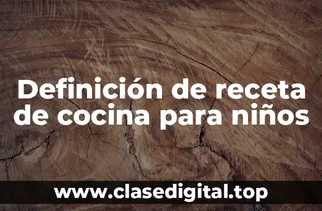 Definición técnica de receta de cocina para niños
