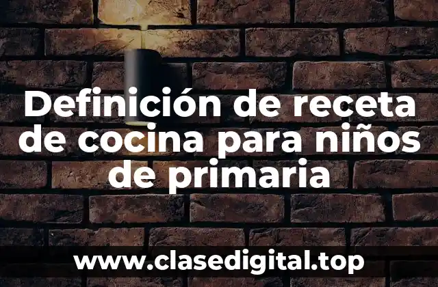 Definición técnica de receta de cocina para niños de primaria