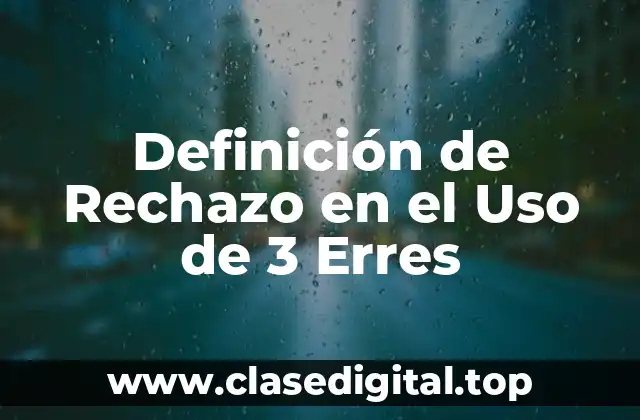 Definición Técnica de Rechazo en el Uso de 3 Erres