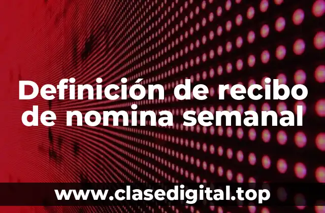 Definición de recibo de nomina semanal