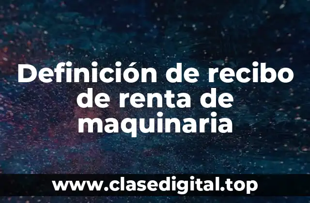 Definición de recibo de renta de maquinaria