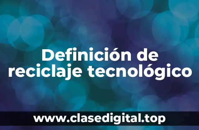 Definición de reciclaje tecnológico
