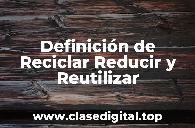 Definición de Reciclar Reducir y Reutilizar