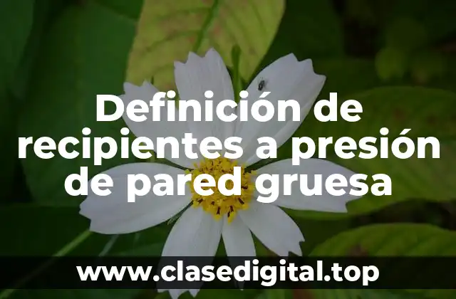 Definición de recipientes a presión de pared gruesa