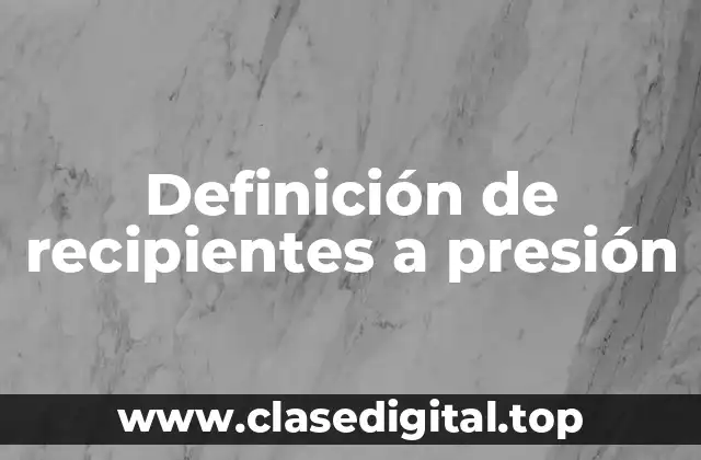 Definición técnica de recipientes a presión