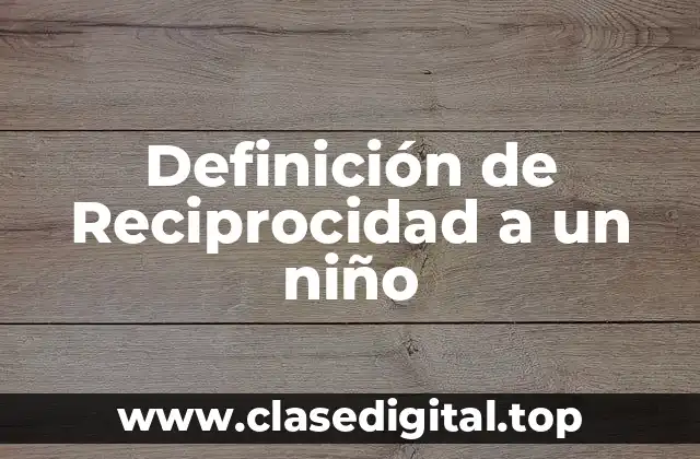 Definición de Reciprocidad a un niño